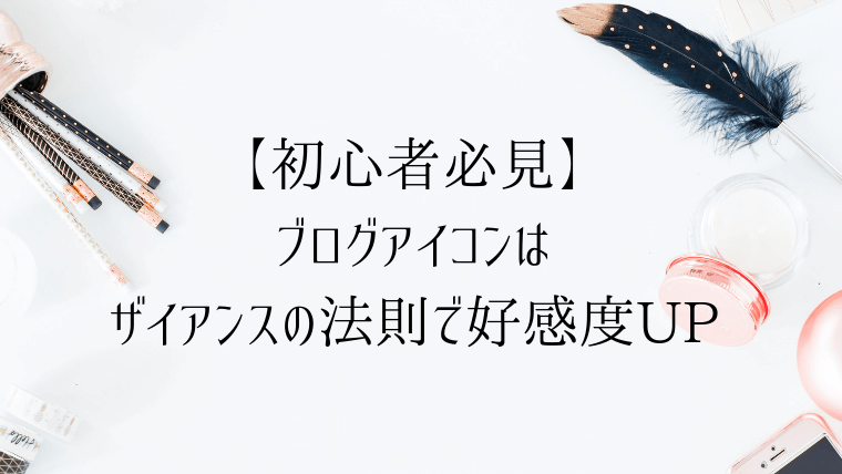 初心者必見 ブログアイコンはザイアンスの法則で好感度up まりログ